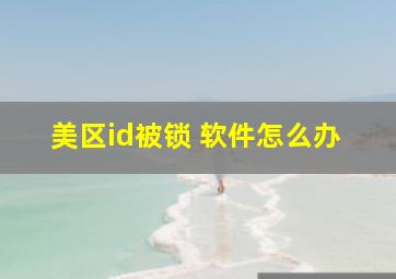 美区id被锁 软件怎么办